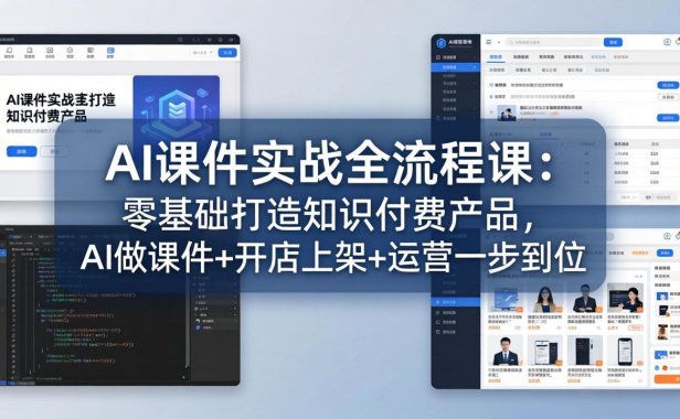 AI课件实战全流程课:零基础打造知识付费产品,AI做课件+开店上架+运营一步到位
