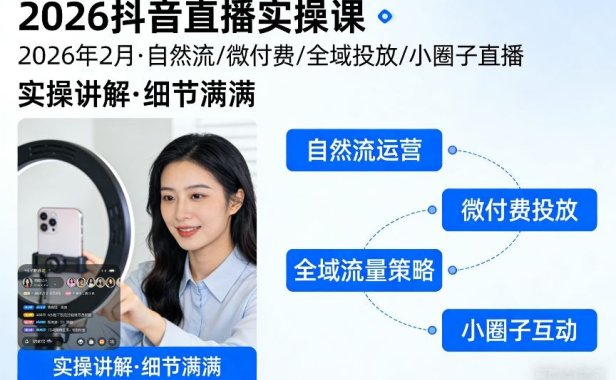 2026抖音直播实操课2026年2月，自然流、微付费、全域投放、小圈子直播，实操讲解，细节满满