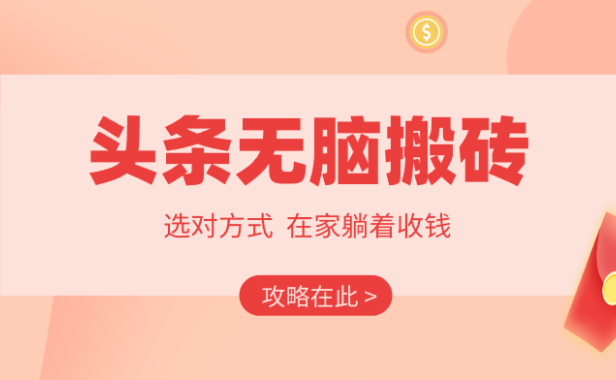 2026头条无脑搬砖实操全攻略，普通人能快速落地月收益千元的赚钱机会
