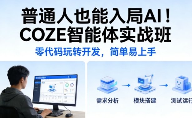 普通人也能入局AI！COZE智能体实战班，零代码玩转开发，简单易上手