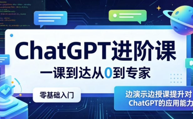 ChatGPT进阶课，一课到达从0到专家，零基础入门，边演示边授课提升对ChatGPT的应用能力