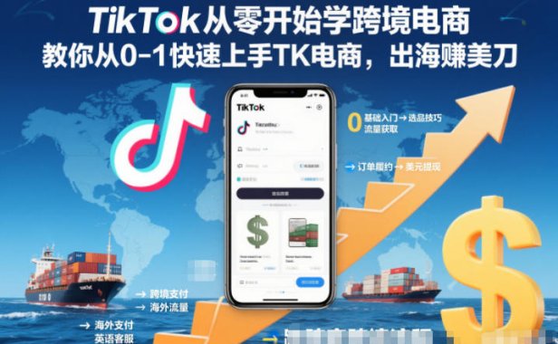 TikTok从零开始学跨境电商,教你从0-1快速上手TK电商,出海賺美刀