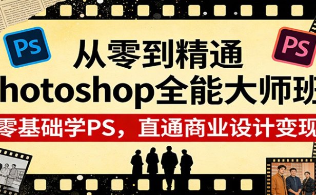 从零到精通Photoshop全能大师班：零基础学PS，直通商业设计变现