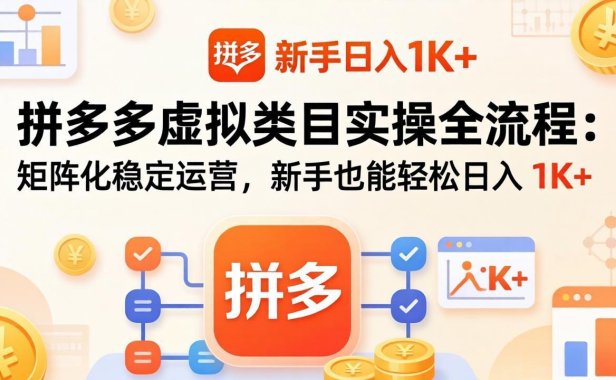 拼多多虚拟类目实操全流程:矩阵化稳定运营,新手也能轻松日入 1K+
