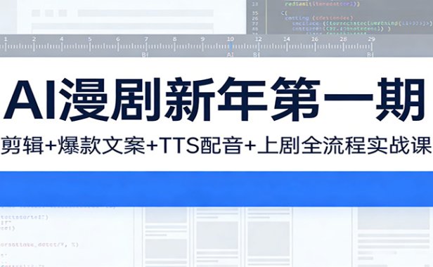 AI漫剧新年第一期：剪辑/爆款文案/TTS配音/上剧全流程实战课