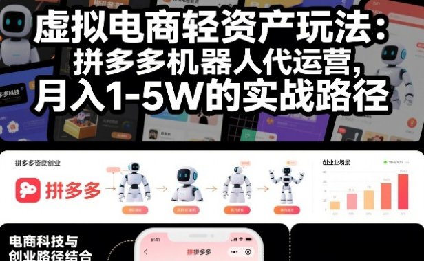 虚拟电商轻资产玩法:拼多多机器人代运营,月入1-5W的实战路径【揭秘】