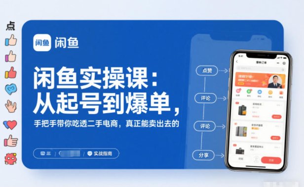 闲鱼实操课：从起号到爆单，手把手带你吃透二手电商，真正能卖出去的实战指南