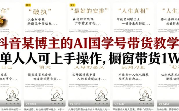 抖音某博主的AI国学号带货教学，简单人人可上手操作，橱窗带货1W件