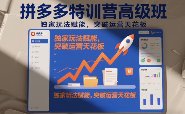 拼多多特训营高阶班，独家玩法赋能，突破运营天花板(更新26年5月01日)