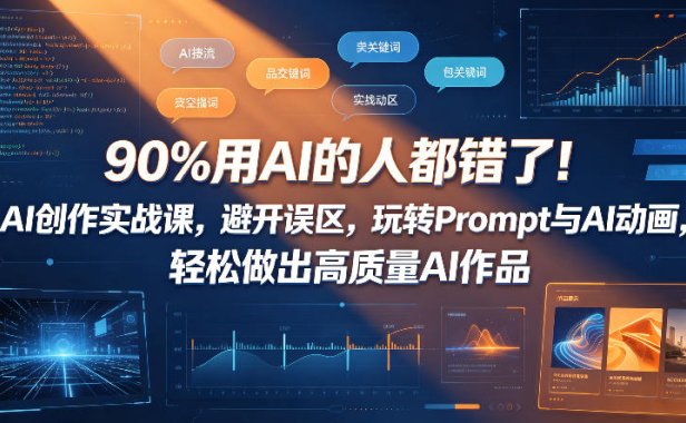 90%用AI的人都错了!AI创作实战课,避开误区,玩转Prompt与AI动画,轻松做出高质量AI作品