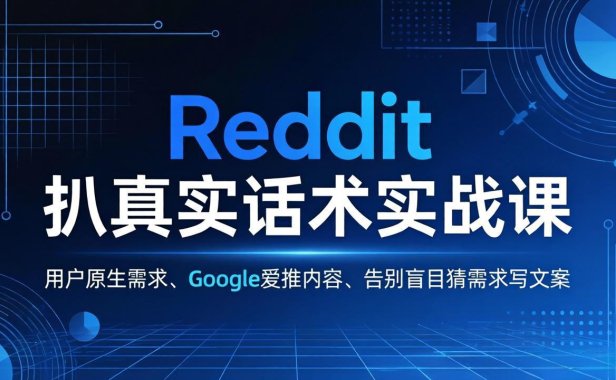 Reddit 扒真实话术实战课：用用户原生需求做 Google 爱推内容，告别盲目猜需求写文案