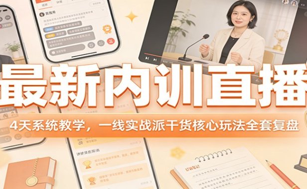 最新内训直播，4天系统教学，一线实战派干货核心玩法全套复盘