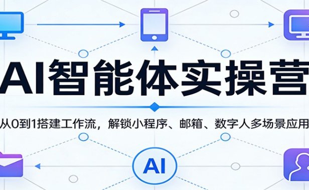 AI智能体实操营：从0到1搭建工作流，解锁小程序、邮箱、数字人多场景应用