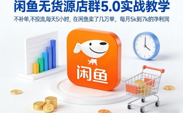 闲鱼无货源店群5.0实战教学,不补单,不投流,每天5小时,在闲鱼卖了几万单,每月5k到7k的净利润