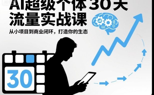 AI超级个体30天流量实战课，从小项目到商业闭环，打造你的生态
