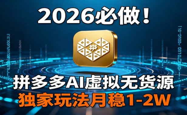 2026 必做!拼多多 AI 虚拟无货源,独家玩法月稳 1-2W