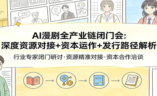 AI漫剧全产业链闭门会：深度资源对接+资本运作+发行路径解析