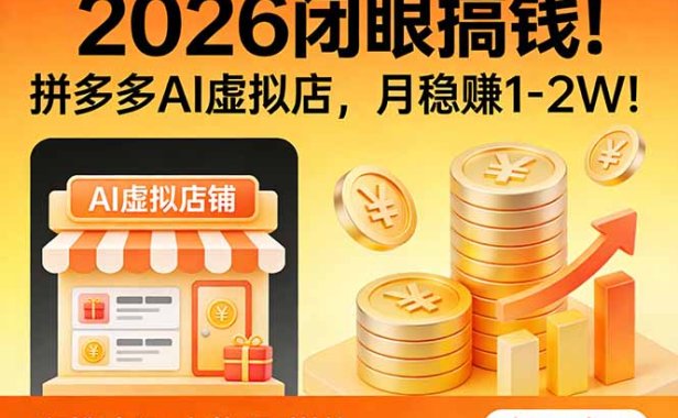 2026 闭眼搞钱！拼多多 AI 虚拟店，月稳赚 1-2W！
