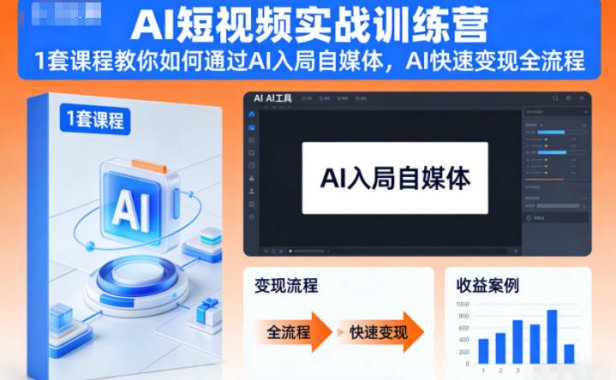 AI短视频实战训练营,1套课程教你如何通过AI入局自媒体,AI快速变现全流程