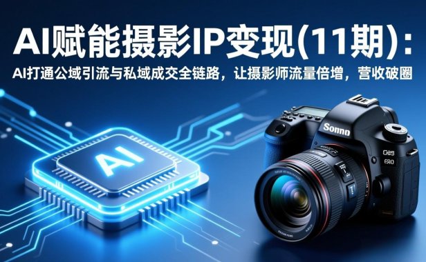 AI赋能摄影IP变现(11期