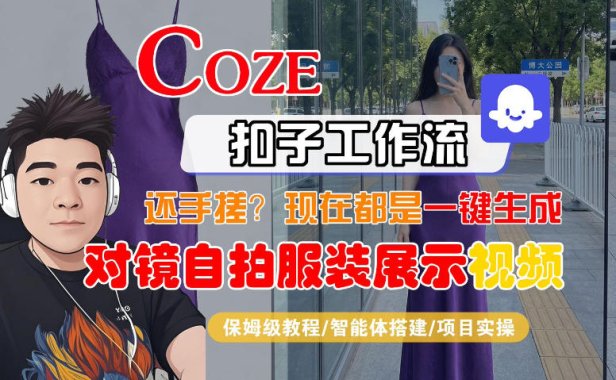 Coze智能体工作流一键生成“对镜自拍服装展示“短视频,全流程保姆级教学