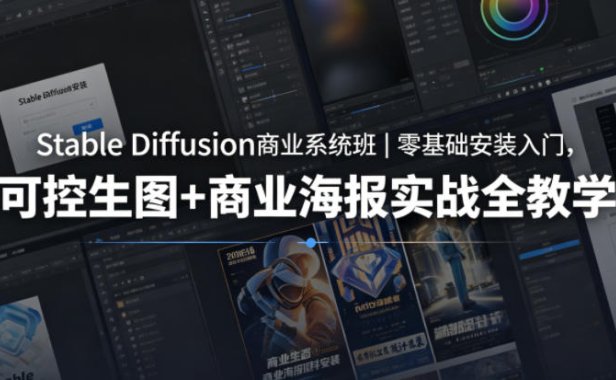 Stable Diffusion商业系统班｜零基础安装入门，可控生图+商业海报实战全教学
