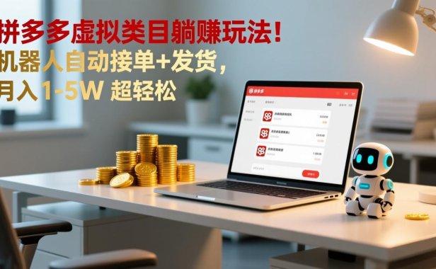 多多虚拟类目躺赚玩法!机器人自动接单+发货,月入 1-5W 超轻松