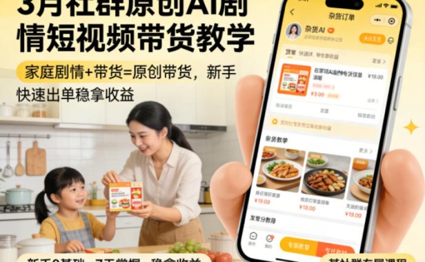 3月某社群原创AI剧情短视频带货教学，家庭剧情+带货=原创带货，新手也能快速出单稳拿收益