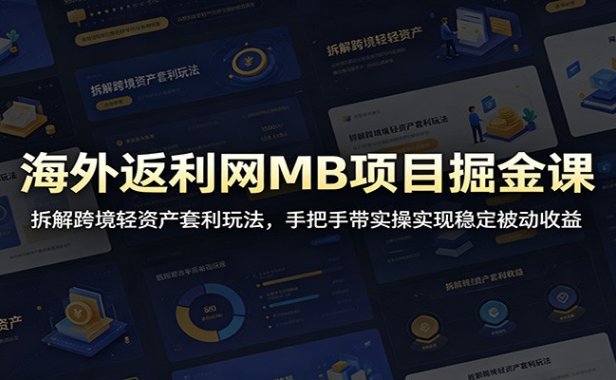 海外返利网MB项目掘金课:拆解跨境轻资产套利玩法,手把手带实操实现稳定被动收益