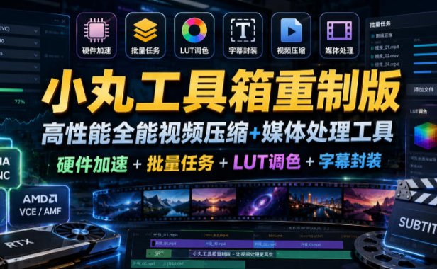 小丸工具箱重制版–高性能全能视频压缩+媒体处理工具|硬件加速+批量任务+LUT调色+字幕封装