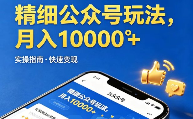 精细公众号玩法，月入10000+，实操指南，快速变现
