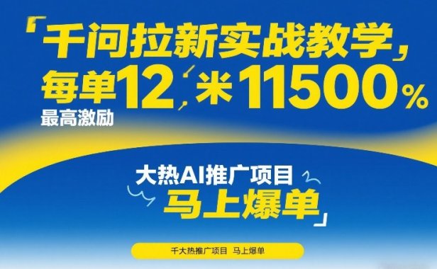 千问拉新实战教学，每单12米，最高激励11500，大热AI推广项目，马上爆单