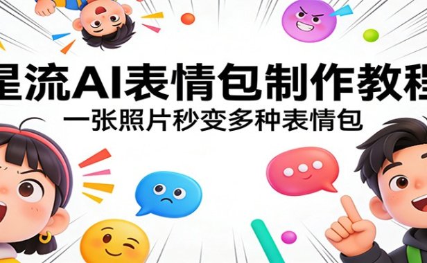 星流AI表情包制作教程：一张照片秒变多种表情包