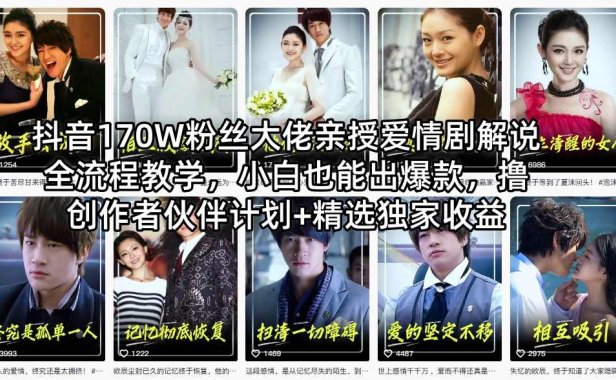 抖音170W粉丝大佬亲授爱情剧解说全流程教学，小白也能出爆款，撸创作者伙伴计划+精选独家收益
