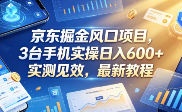 京东掘金风口项目,3台手机实操日入600+,实测见效,最新教程【揭秘】