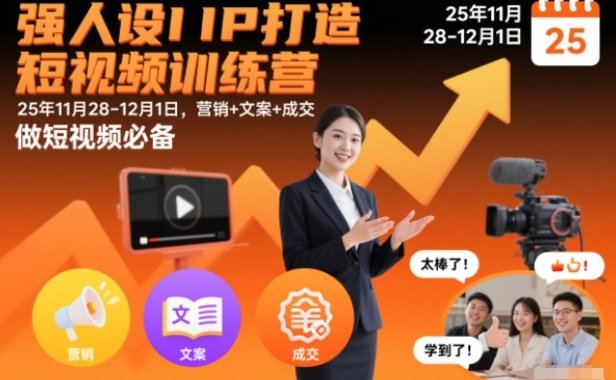 强人设IP打造短视频训练营25年11月28-12月1日，营销+文案+成交，做短视频必备