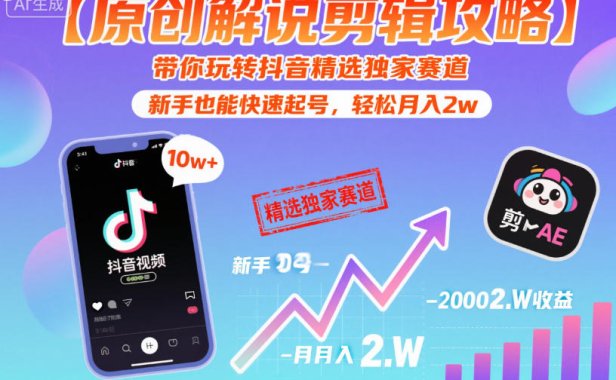 【原创解说剪辑攻略】带你玩转抖音精选独家赛道,新手也能快速起号,轻松月入2w(完结)