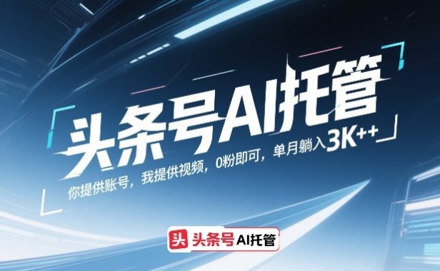 头条号AI托管，你提供账号，我提供视频，0粉即可，单月躺入3k+【揭秘】