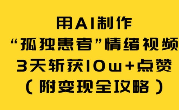 用AI制作“孤独患者”情绪视频,3天斩获10w+点赞(附变现全攻略)