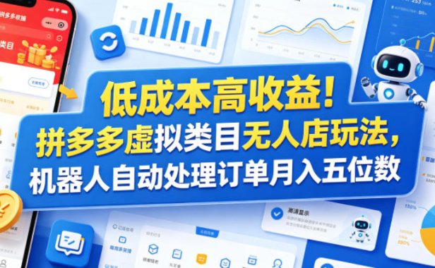 低成本高收益!拼多多虚拟类目无人店玩法,机器人自动处理订单月入五位数【揭秘】