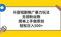 抖音短剧推广暴力玩法,无视粉丝数,简单上手做原创,轻松日入500