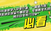 最新抖音数字人IP号打造,一周破万粉,收徒卖课卖货引流全方面收益