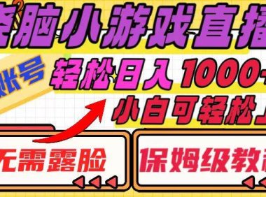 烧脑小游戏直播,单账号日入1000 ,无需露脸 小白可轻松上手(保姆级教程)