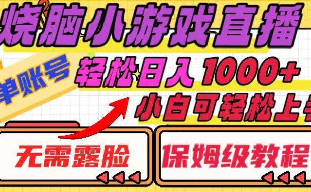 烧脑小游戏直播，单账号日入1000 ，无需露脸 小白可轻松上手（保姆级教程）