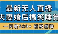无人直播最新玩法,婚后夫妻睡觉整蛊,礼物收不停,睡后收入500