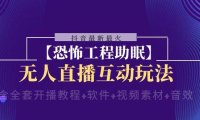 抖音最新最火【恐怖工程 抖音最新最火【恐怖工程助眠】无人直播互动玩法(含全套开播教程 软件 视频素材 音效)