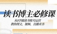 读书 博主 必修课:从0学做读书账号运营:教你图文、视频、直播卖书