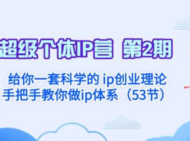 超级个体·IP营 第2期:给你一套科学的 ip创业理论 手把手教你做ip体系…