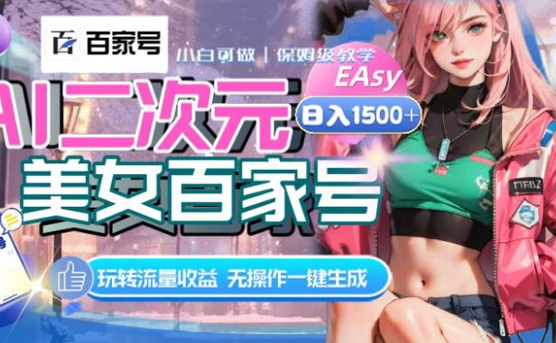 AI二次元美女百家号,日入1500 ,无操作一键生成视频,玩转流量收益