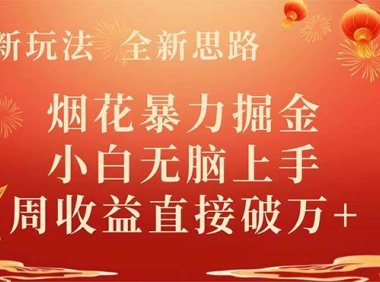 全新玩法,全新思路,烟花暴力掘金,小白无脑上手,周收益破w